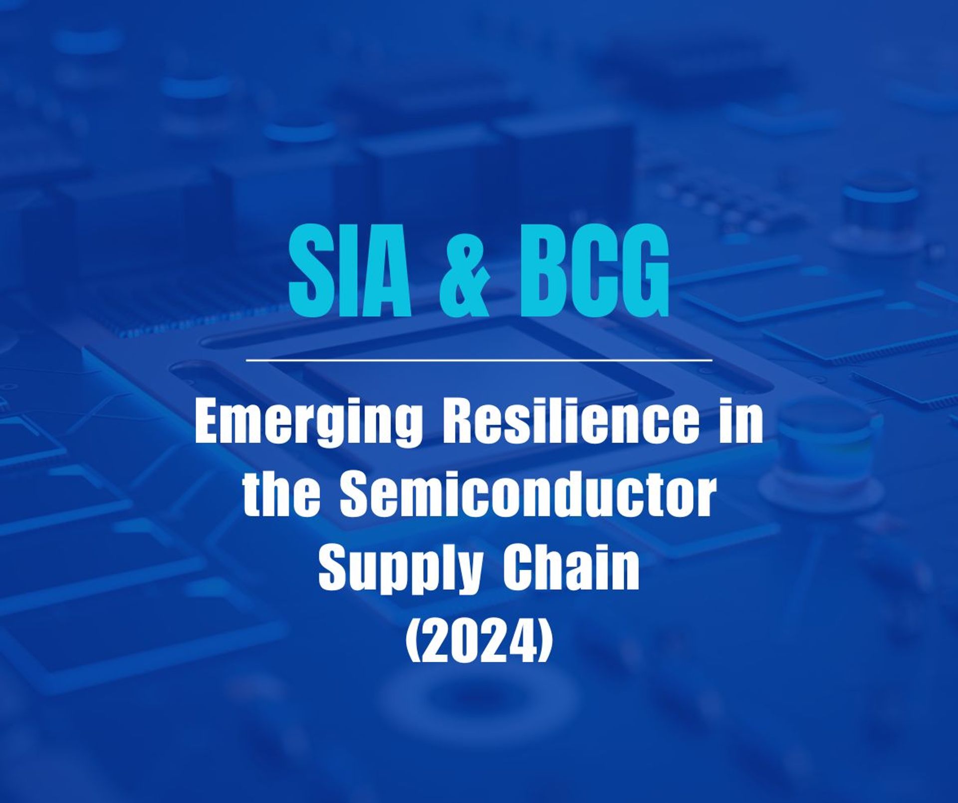 SIA & BCG – Emerging Resilience in the Semiconductor Supply Chain (2024)